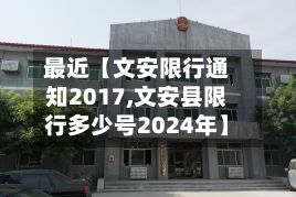 最近【文安限行通知2017,文安县限行多少号2024年】