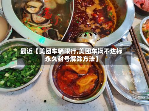 最近【美团车辆限行,美团车辆不达标永久封号解除方法】