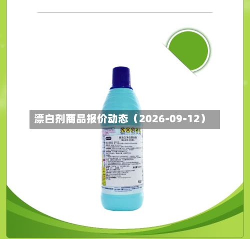 漂白剂商品报价动态（2026-09-12）-第1张图片
