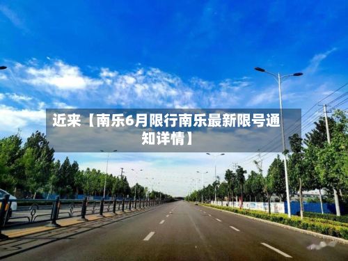 近来【南乐6月限行南乐最新限号通知详情】-第3张图片