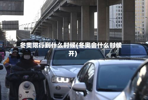 冬奥限行到什么时候(冬奥会什么时候开)
