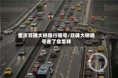 重庆双碑大桥限行限号/双碑大桥限号走了会怎样