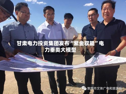甘肃电力投资集团发布“紫金驭能”电力垂类大模型-第2张图片