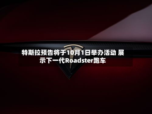 特斯拉预告将于10月1日举办活动 展示下一代Roadster跑车-第2张图片