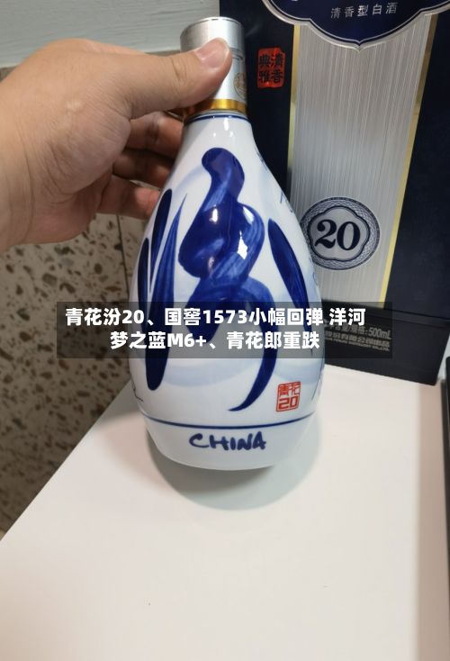 青花汾20、国窖1573小幅回弹 洋河梦之蓝M6+、青花郎重跌-第2张图片