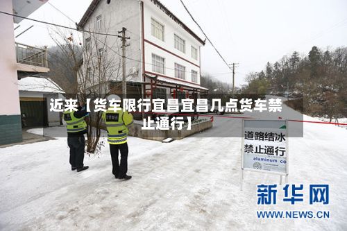 近来【货车限行宜昌宜昌几点货车禁止通行】-第2张图片