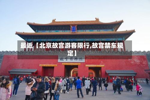 最近【北京故宫游客限行,故宫禁车规定】-第2张图片