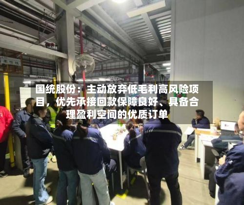 国统股份：主动放弃低毛利高风险项目，优先承接回款保障良好、具备合理盈利空间的优质订单-第2张图片