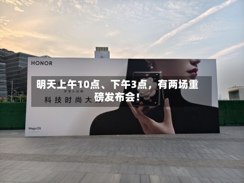 明天上午10点	、下午3点，有两场重磅发布会！-第2张图片