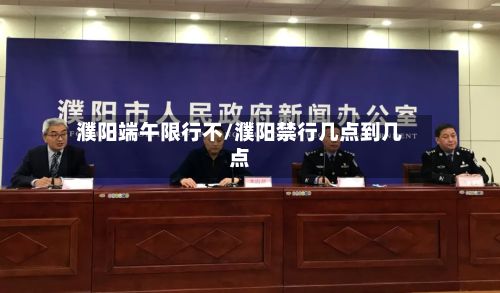 濮阳端午限行不/濮阳禁行几点到几点