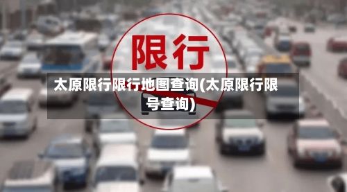 太原限行限行地图查询(太原限行限号查询)-第2张图片