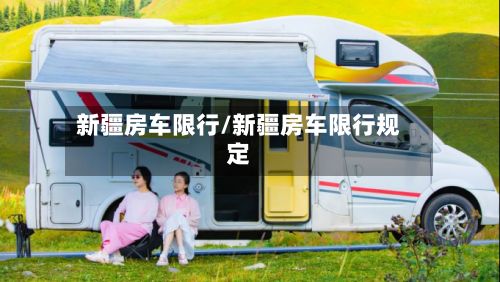 新疆房车限行/新疆房车限行规定-第3张图片