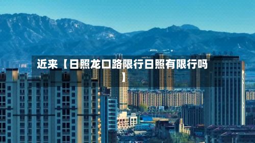 近来【日照龙口路限行日照有限行吗】-第2张图片