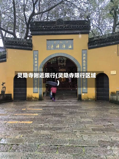 灵隐寺附近限行(灵隐寺限行区域)