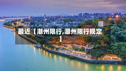 最近【潮州限行,潮州限行规定】-第2张图片