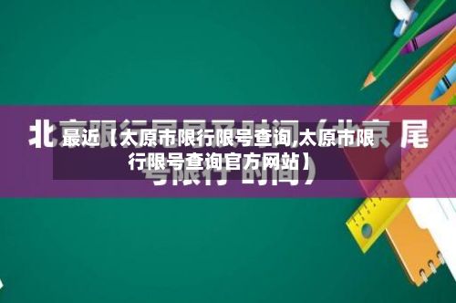 最近【太原市限行限号查询,太原市限行限号查询官方网站】