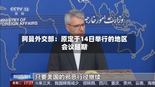 阿曼外交部：原定于14日举行的地区会议延期