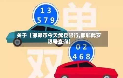 关于【邯郸市今天武县限行,邯郸武安限号查询】-第2张图片