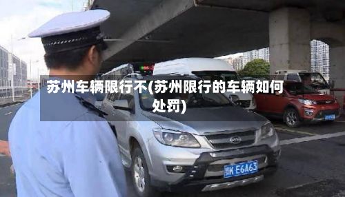 苏州车辆限行不(苏州限行的车辆如何处罚)