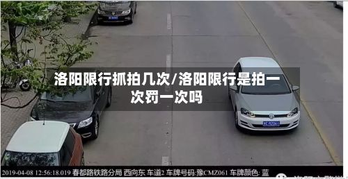 洛阳限行抓拍几次/洛阳限行是拍一次罚一次吗-第3张图片