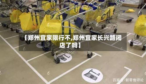 【郑州宜家限行不,郑州宜家长兴路闭店了吗】