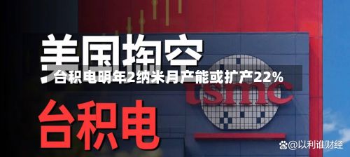 台积电明年2纳米月产能或扩产22%