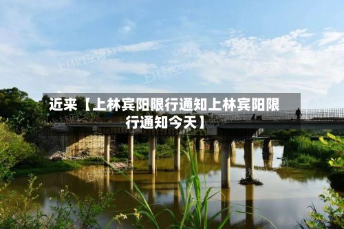 近来【上林宾阳限行通知上林宾阳限行通知今天】
