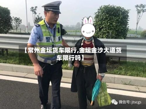 【常州金坛货车限行,金坛金沙大道货车限行吗】