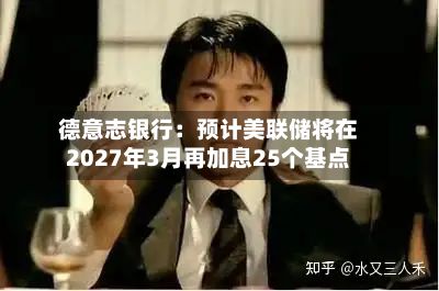 德意志银行：预计美联储将在2027年3月再加息25个基点