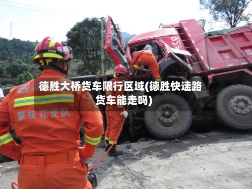 德胜大桥货车限行区域(德胜快速路货车能走吗)