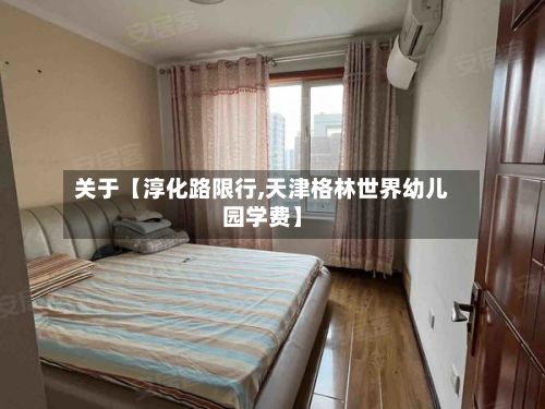 关于【淳化路限行,天津格林世界幼儿园学费】-第2张图片