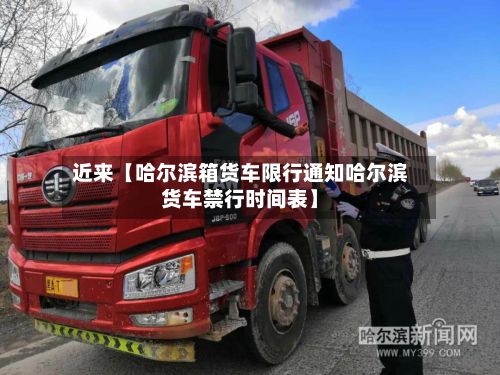 近来【哈尔滨箱货车限行通知哈尔滨货车禁行时间表】-第2张图片