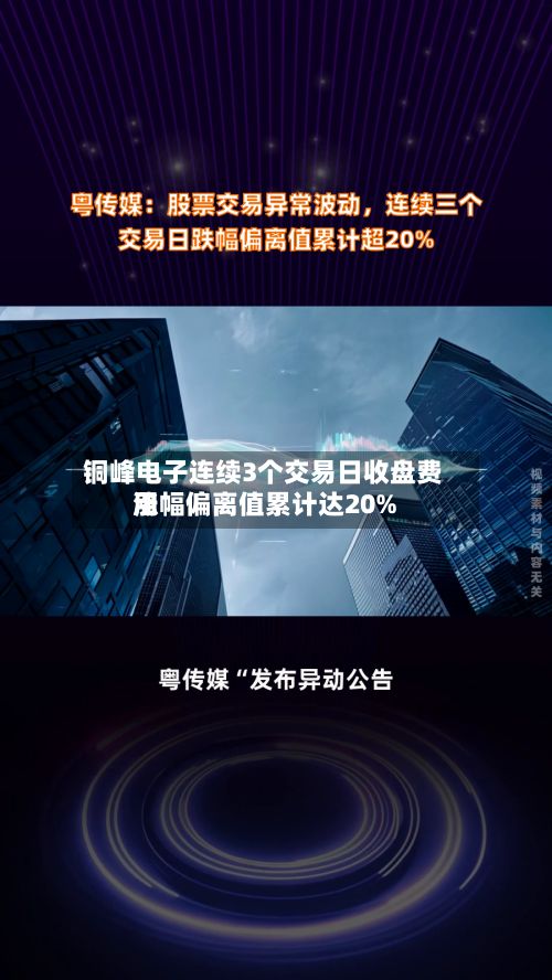 铜峰电子连续3个交易日收盘费用涨幅偏离值累计达20%-第3张图片