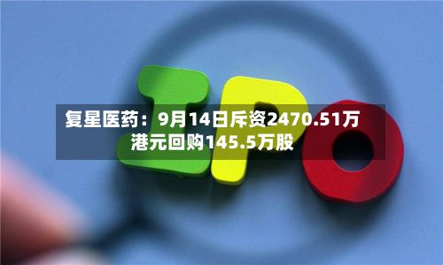 复星医药：9月14日斥资2470.51万港元回购145.5万股