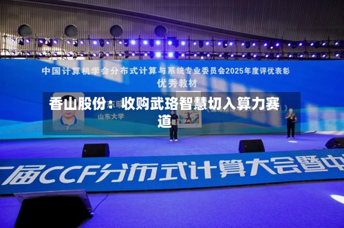 香山股份：收购武珞智慧切入算力赛道