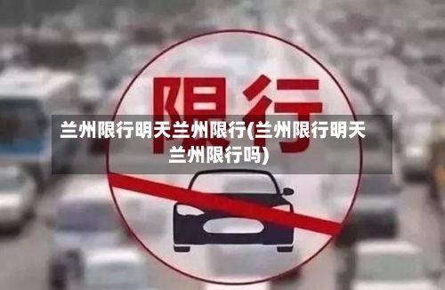 兰州限行明天兰州限行(兰州限行明天兰州限行吗)