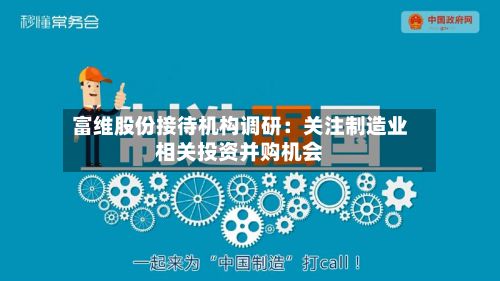 富维股份接待机构调研:关注制造业相关投资并购机会-第2张图片