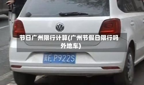 节日广州限行计算(广州节假日限行吗外地车)