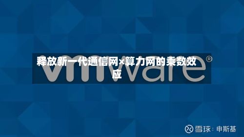 释放新一代通信网×算力网的乘数效应-第2张图片