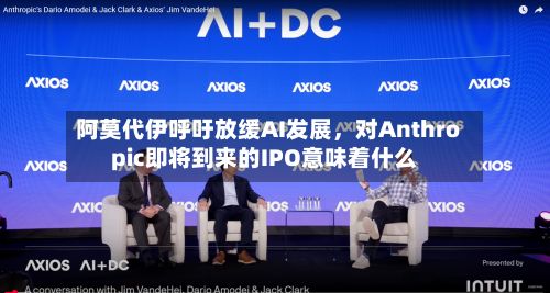 阿莫代伊呼吁放缓AI发展，对Anthropic即将到来的IPO意味着什么