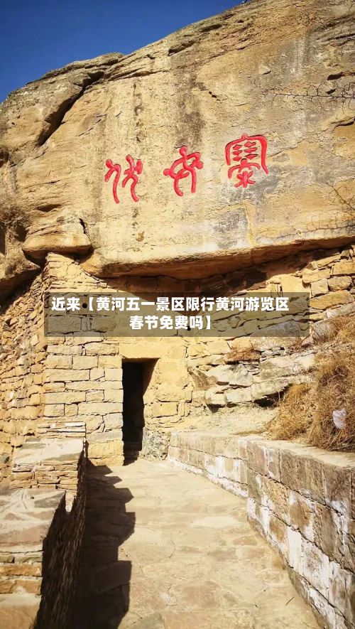 近来【黄河五一景区限行黄河游览区春节免费吗】
