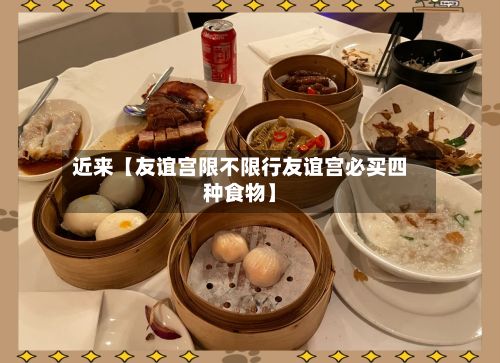 近来【友谊宫限不限行友谊宫必买四种食物】-第2张图片