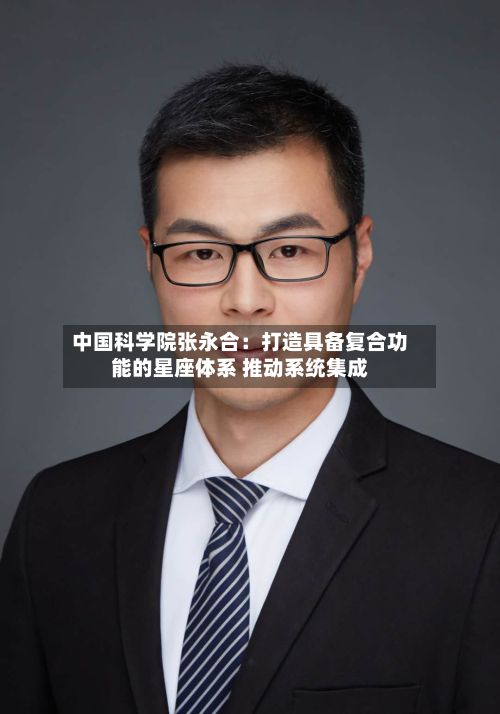 中国科学院张永合：打造具备复合功能的星座体系 推动系统集成