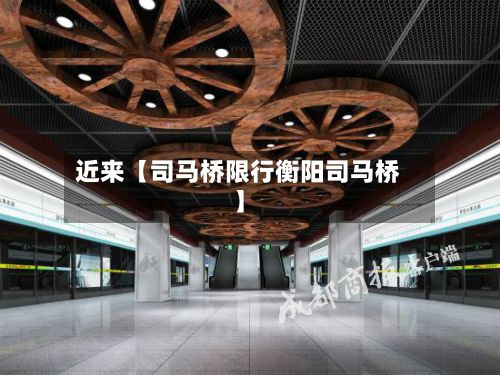 近来【司马桥限行衡阳司马桥】