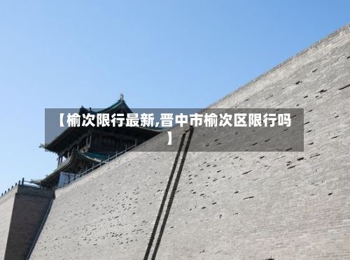 【榆次限行最新,晋中市榆次区限行吗】