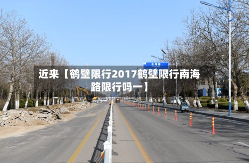 近来【鹤壁限行2017鹤壁限行南海路限行吗一】-第3张图片