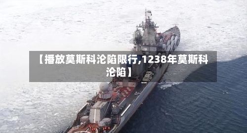 【播放莫斯科沦陷限行,1238年莫斯科沦陷】