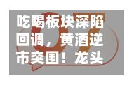 吃喝板块深陷回调，黄酒逆市突围！龙头股签约大商	，机构发声看好-第2张图片