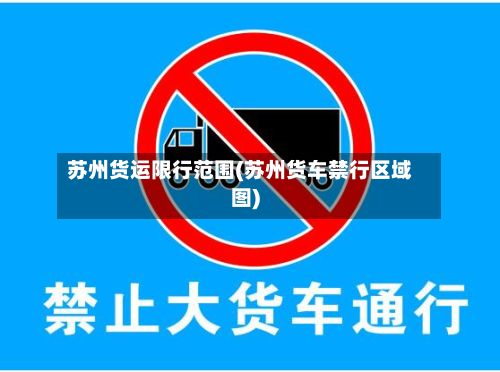 苏州货运限行范围(苏州货车禁行区域图)