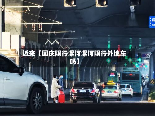 近来【国庆限行漯河漯河限行外地车吗】-第2张图片
